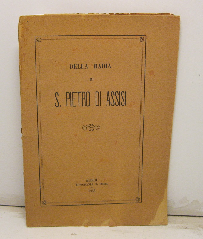 Della Badia di S. Pietro di Assisi. Illustrazione dedicata all'eminentissimo Principe il Signor Cardinale Domenico Bartolini prefetto della S. C. dei riti protettore della congregazione dei monaci benedettini cassinesi...